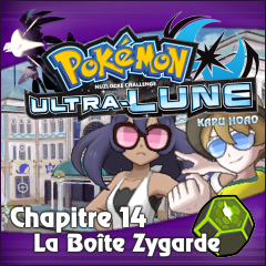 Nuzlocke Ultra-Lune - Chapitre 14: La Boîte Zygarde