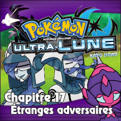 Nuzlocke Ultra-Lune - Chapitre 17: Étranges adversaires