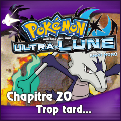 Nuzlocke Ultra-Lune - Chapitre 20: Trop tard...